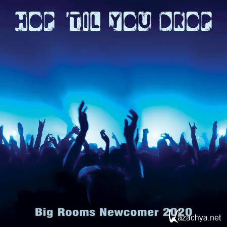 Hop 'Til You Drop: Big Rooms Newcomer 2020 (2020)