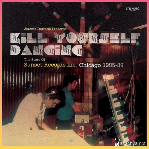 Kill Yourself Dancing - The Story of Sunset Records, Inc. Chicago 1985-89 (2020)