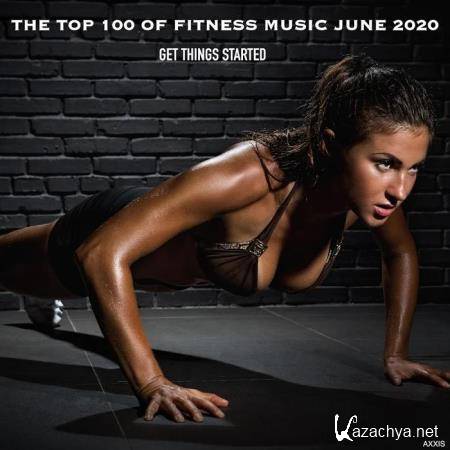 The Top 100 of Fitness Music June 2020 Get Things Started (2020)
