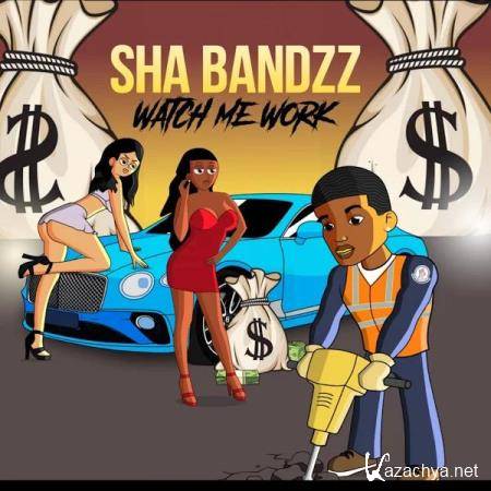 Sha Bandzz - Watch Me Work Deluxe (2020)
