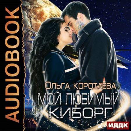 Ольга Коротаева - Мой любимый киборг (Аудиокнига) 