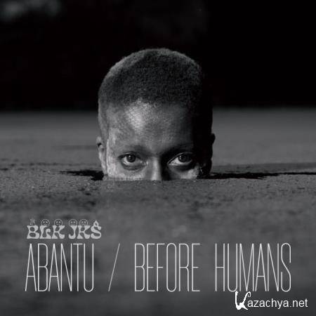 BLK JKS - Abantu / Before Humans (2021)