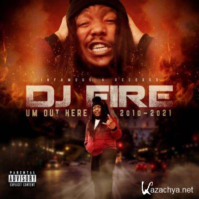 DJ Fire - Um Out Here (2010-2021) (2021)