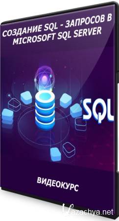 Создание SQL - запросов в Microsoft SQL Server (2021) Видеокурс