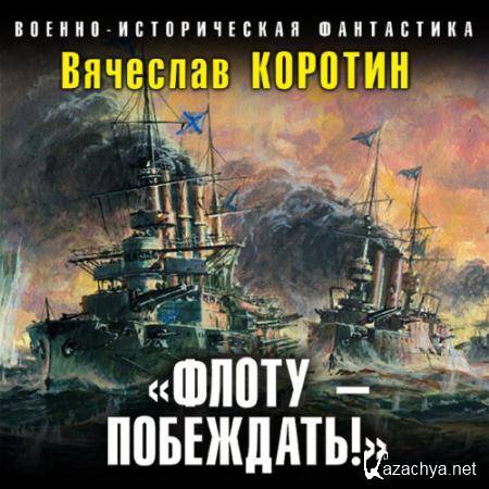 Коротин Вячеслав - Флоту – побеждать!  (Аудиокнига)
