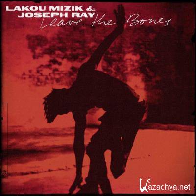 Lakou Mizik & Joseph Ray - Leave the Bones (2021)