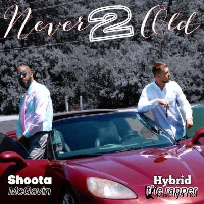 Hybrid The Rapper & Shoota Mcgavin - Never 2 Old (2021)
