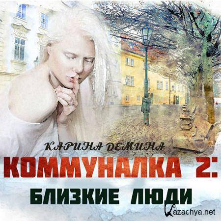 Демина Карина - Коммуналка 2: Близкие люди  (Аудиокнига)