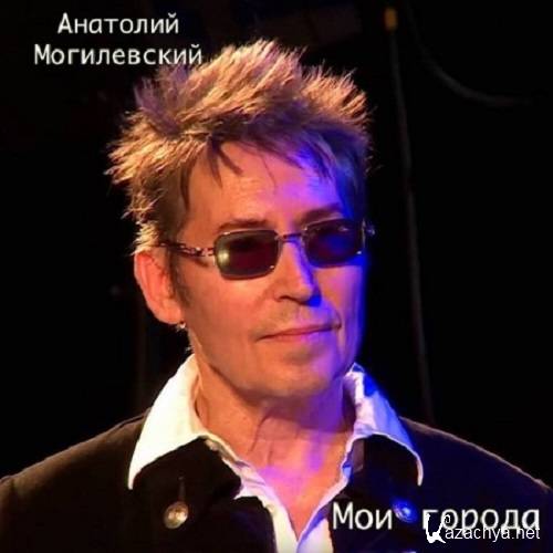 Анатолий Могилевский - Мои города (2021)