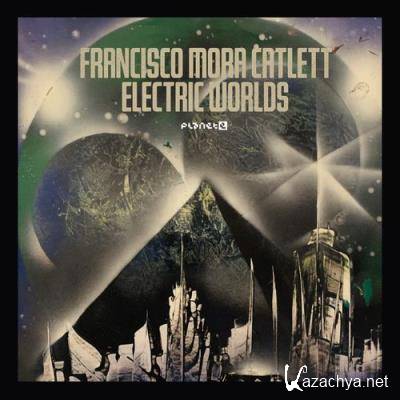 Francisco Mora Catlett - Electric Worlds (2021)