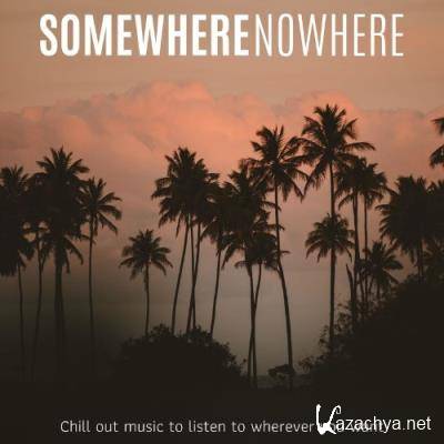 Somewhere Nowhere (Chillout Music to Listen to Wherevr You Want) (2021)