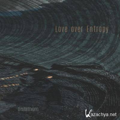 Love Over Entropy - Unfathom (2021)