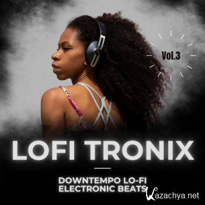 Lofitronix, Vol. 3 (Downtempo Lo-Fi Electronic Beats) (2021)