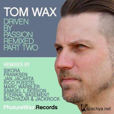 Tom Wax - Driven By Passion Remixed, Part One (2021)