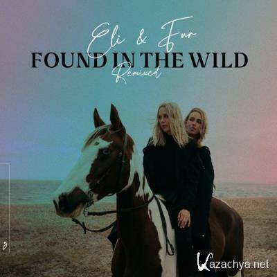Eli & Fur - Found In The Wild (Remixed) (2021)