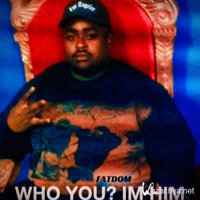Fat Dom - Who You? I'm Him (2021)
