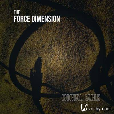The Force Dimension - Mortal Cable (2021)