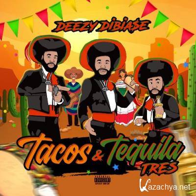 Deezy Dibia$e - Tacos & Tequila Tres (2021)