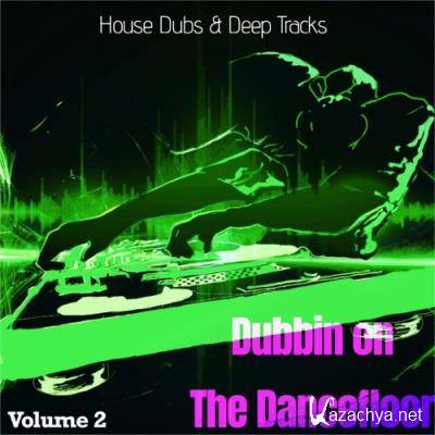 Dubbin on the Dancefloor, Vol. 2 (House Dubs & Deep Tracks) (2022)