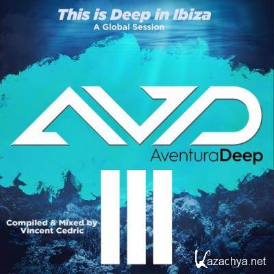 This is Deep in Ibiza III A Global Session (UnMixed Compiled by Vincent Cedric) (2022)