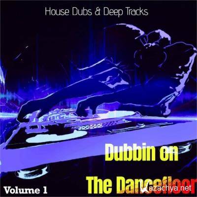 Dubbin on the Dancefloor, Vol. 1 (House Dubs & Deep Tracks) (2022)