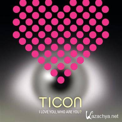 Ticon - I Love You, Who Are You - 2011