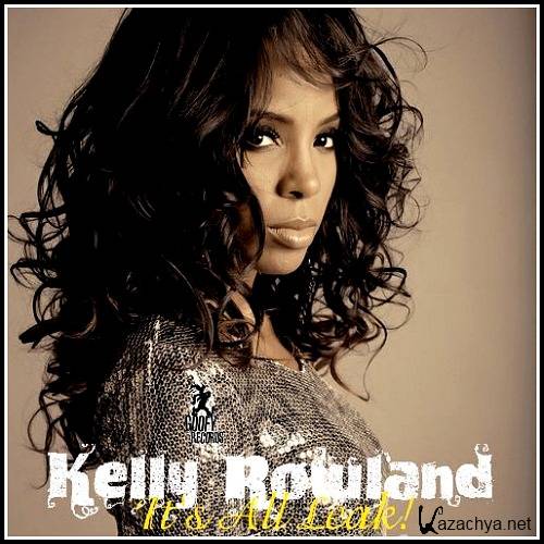 Kelly Rowland - Its All Leak! (2011)
