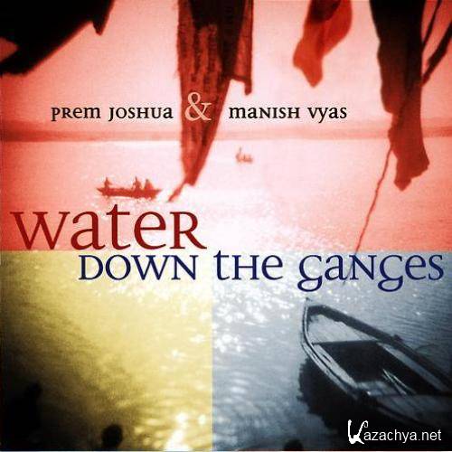 Prem Joshua & Manish Vyas - Water Down the Ganges (2002)