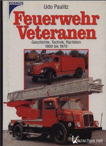 Feuerwehr Veteranen. Geschichte. Technik. Raritaten. 1900 bis 1970 (2000) PDF