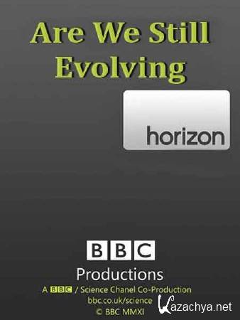 BBC.   ? / BBC. Horizon. Are We Still Evolving? (2011) SATRip