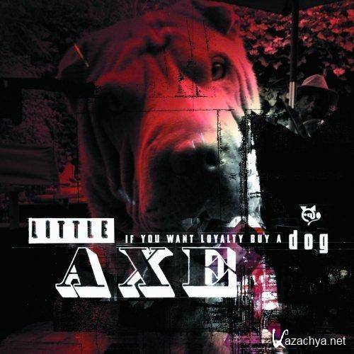 Little Axe  If You Want Loyalty Buy a Dog (2011)