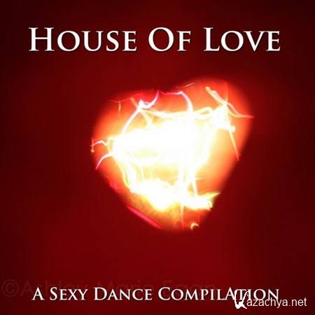 House Of Love. A Sexy Dance Compilation (2012)