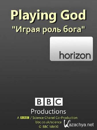 .    / BBC. Horizon: Playing God (2012) SATRip 