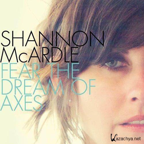 Shannon McArdle - Fear The Dream Of Axes (2012)