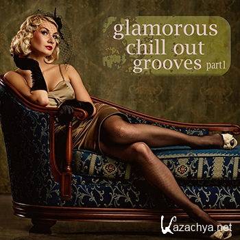 Glamorous Chill Out Grooves Part 1 (A Luxury Composition Of Lounge & Downbeat) (2012)