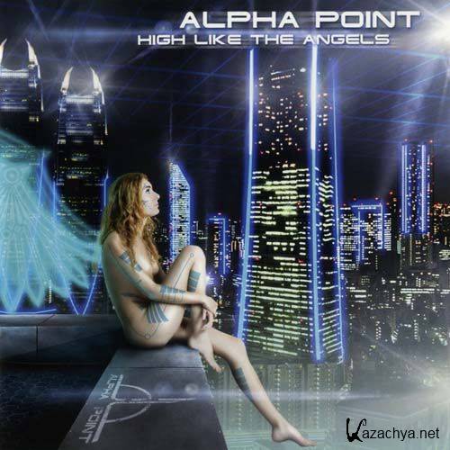 Alpha Point - High Like The Angels (2012)