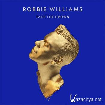 Robbie Williams - Take The Crown (2012)