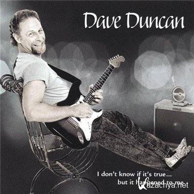 Dave Duncan - I Don't Know If Its True..But It Happened To Me (2007)
