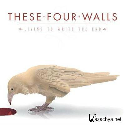 These Four Walls - Living To Write The End (2012)