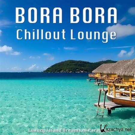 VA - Bora Bora Chillout Lounge: Luxury Island Dreams in Paradise (2012)