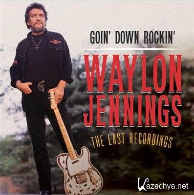 Waylon Jennings - Goin' Down Rockin' The Last Recordings (2012)