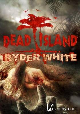 Dead Island: Ryder White (2012/ENG/PC/Win All)