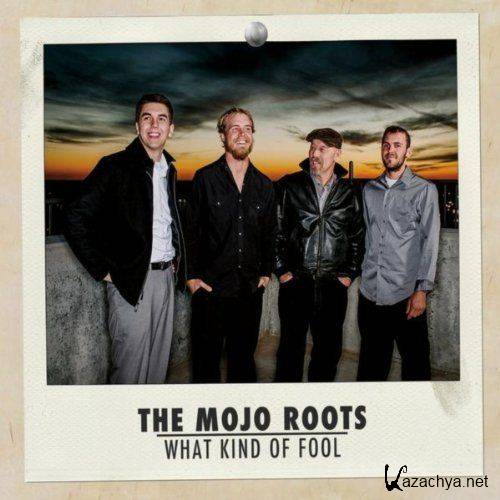 The Mojo Roots - What Kind Of Fool (2013)