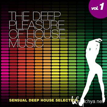 The Deep Pleasure Of House Music Vol 1 (Sensual Deep House Selection) (2013)
