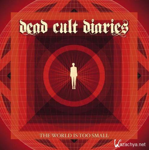 Dead Cult Diaries - The World Is Too Small (2013)