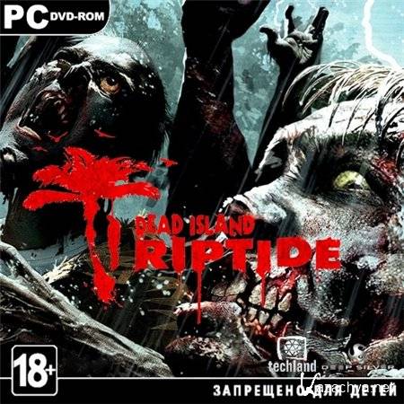 Dead Island: Riptide (PC/2013/RUS/ENG/RePack)