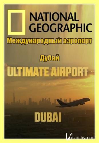 National Geographic    / Ultimate Airport Dubai (1  10   10) [2013, , HDTVRip]