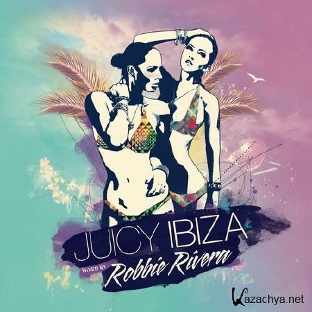 Juicy Ibiza. Mixed By Robbie Rivera (2014)