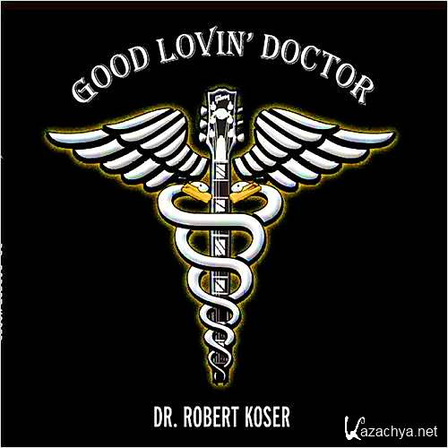 Dr. Robert Koser - Good Lovin' Doctor (2013)  