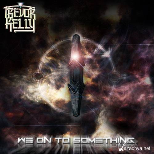 Trevor Kelly - We On To Something (2014)